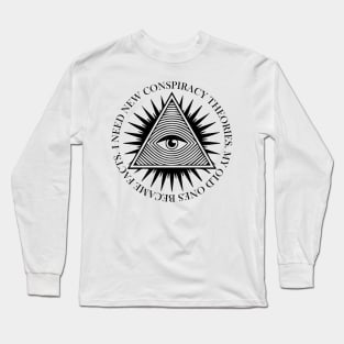 I Need New Conspiracy Theories. Because My Old Ones Became Facts, funny Conspiracy Theorist Long Sleeve T-Shirt